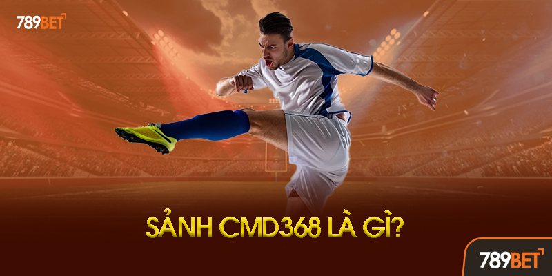 CMD368 Thể Thao 789BET - Sảnh Cá Cược Đỉnh Cao Cho Anh Em Đam Mê Bóng Đá 1 CMD368 Thể Thao Tại 789BET Là Gì?