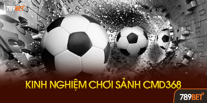 CMD368 Thể Thao 789BET - Sảnh Cá Cược Đỉnh Cao Cho Anh Em Đam Mê Bóng Đá 3 Kinh Nghiệm Chơi Thể Thao CMD368 Để Thắng Lớn