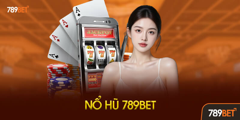 Chơi Nổ hũ 789BET săn Jackpot hàng tỷ đồng