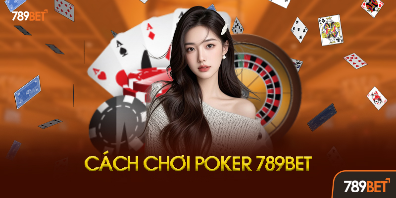 Poker 789BET - Sân Chơi Bài Đẳng Cấp Với Giải Thưởng Khủng Hàng Ngày 2 Chiến thuật chơi Poker 789BET hiệu quả cho người mới